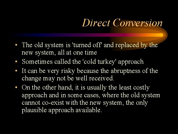 Direct Conversion • The old system is 'turned off' and replaced by the new