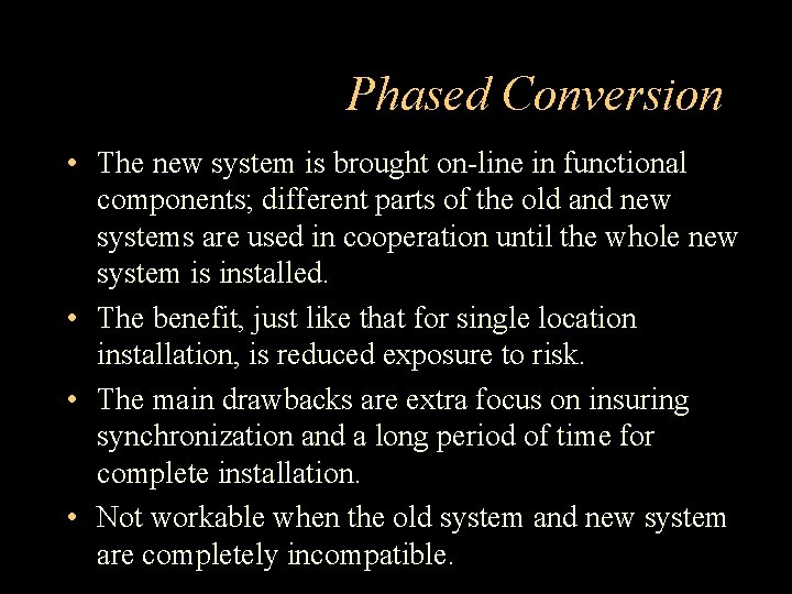 Phased Conversion • The new system is brought on-line in functional components; different parts