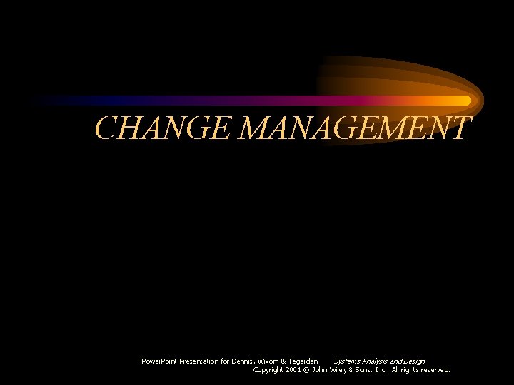 CHANGE MANAGEMENT Power. Point Presentation for Dennis, Wixom & Tegarden Systems Analysis and Design