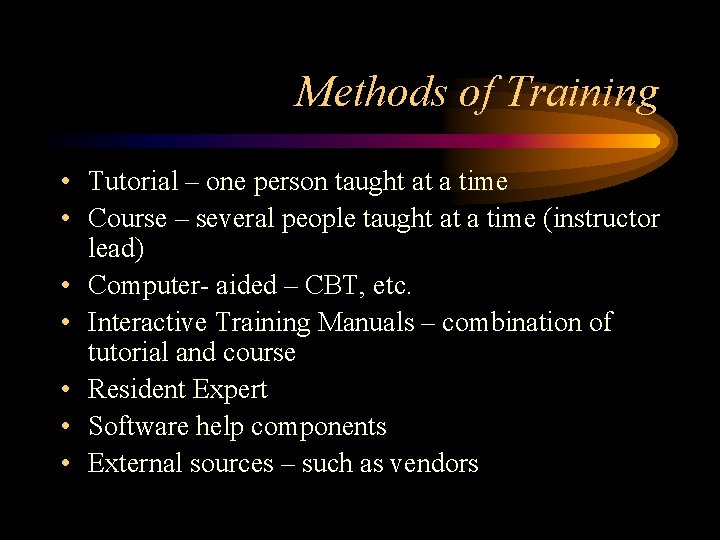 Methods of Training • Tutorial – one person taught at a time • Course