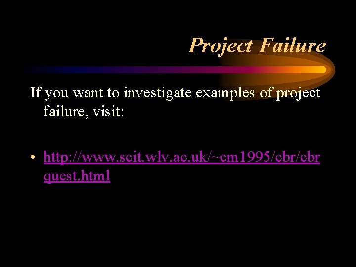 Project Failure If you want to investigate examples of project failure, visit: • http: