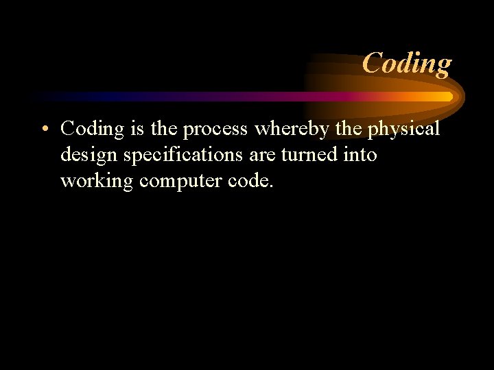 Coding • Coding is the process whereby the physical design specifications are turned into