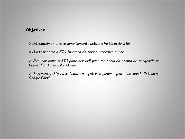 Objetivos ØIntroduzir um breve levantamento sobre a história do SIG. ØMostrar como o SIG