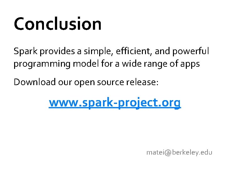 Conclusion Spark provides a simple, efficient, and powerful programming model for a wide range