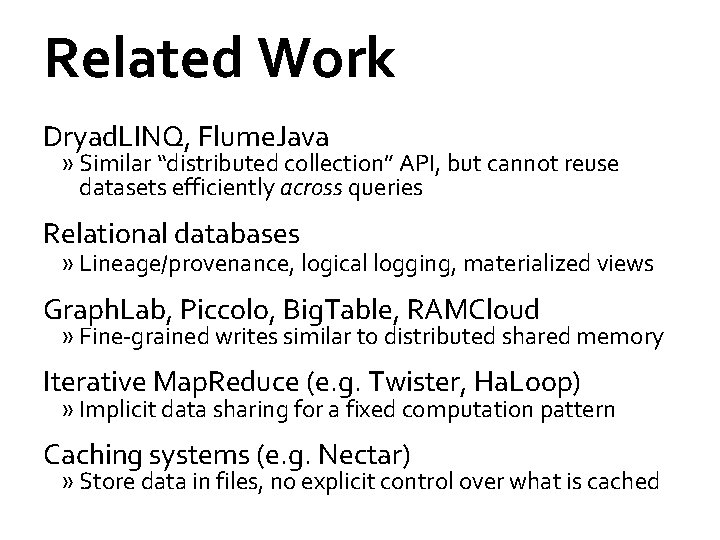 Related Work Dryad. LINQ, Flume. Java » Similar “distributed collection” API, but cannot reuse