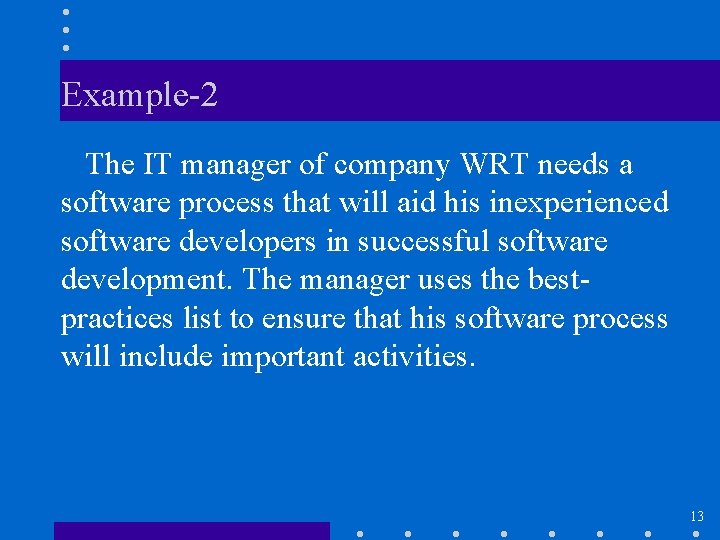 Example-2 The IT manager of company WRT needs a software process that will aid