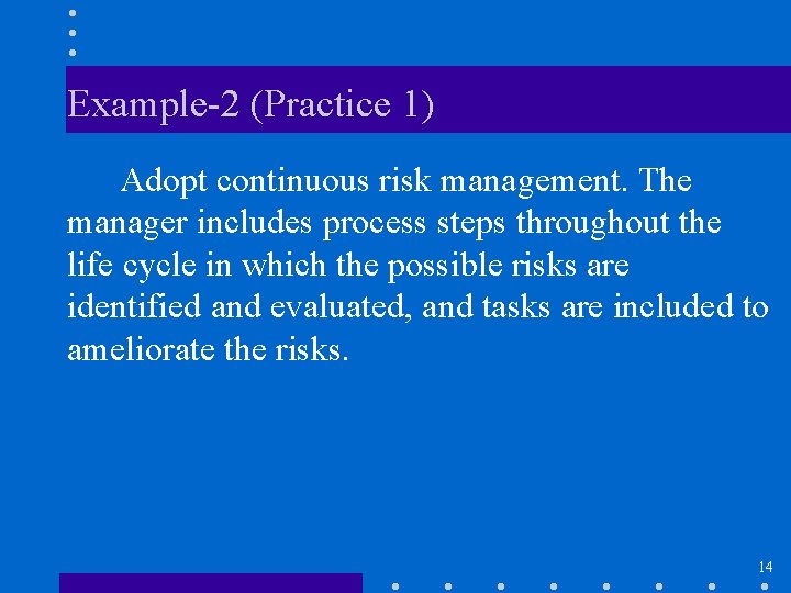 Example-2 (Practice 1) Adopt continuous risk management. The manager includes process steps throughout the