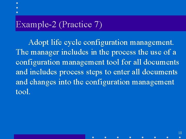 Example-2 (Practice 7) Adopt life cycle configuration management. The manager includes in the process