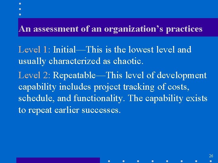 An assessment of an organization’s practices Level 1: Initial—This is the lowest level and