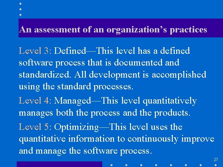 An assessment of an organization’s practices Level 3: Defined—This level has a defined software