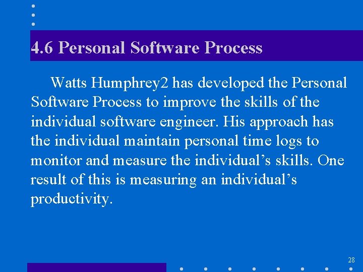 4. 6 Personal Software Process Watts Humphrey 2 has developed the Personal Software Process