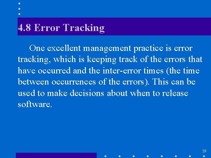4. 8 Error Tracking One excellent management practice is error tracking, which is keeping