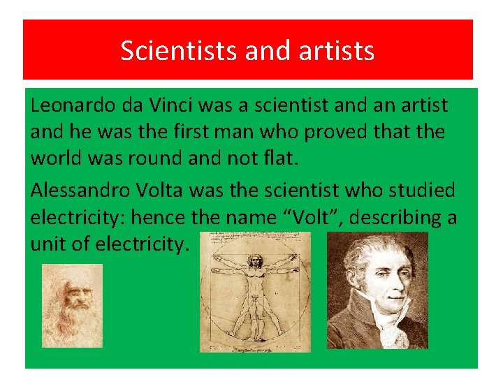 Scientists and artists Leonardo da Vinci was a scientist and an artist and he
