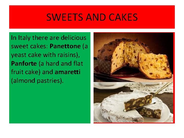 SWEETS AND CAKES In Italy there are delicious sweet cakes: Panettone (a yeast cake