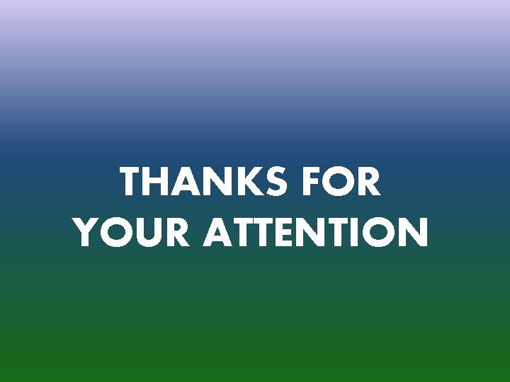 THANKS FOR YOUR ATTENTION 