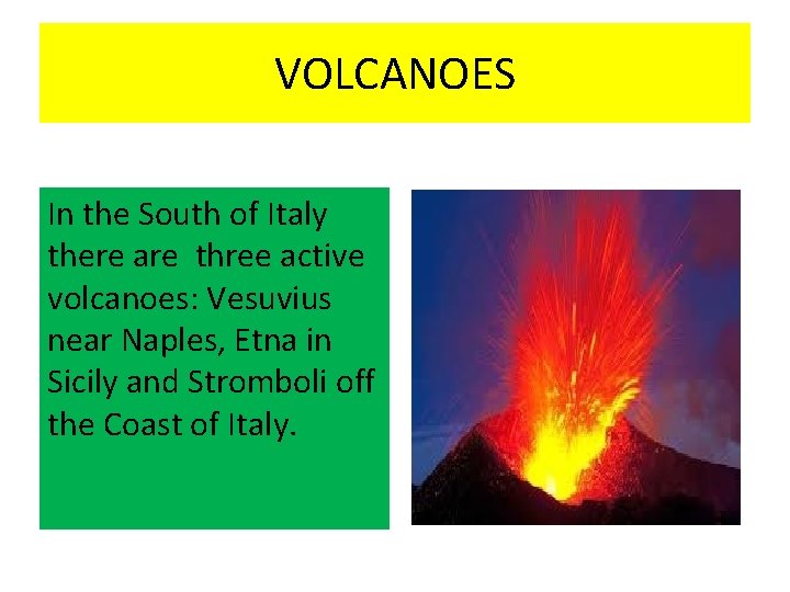 VOLCANOES In the South of Italy there are three active volcanoes: Vesuvius near Naples,