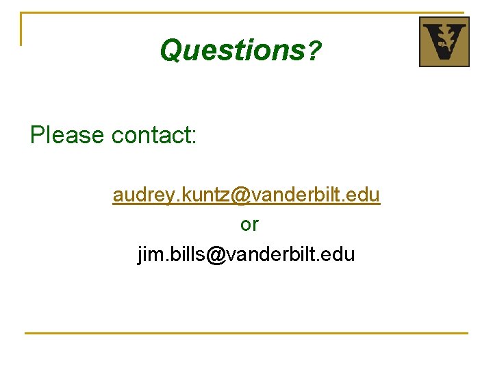 Questions? Please contact: audrey. kuntz@vanderbilt. edu or jim. bills@vanderbilt. edu 