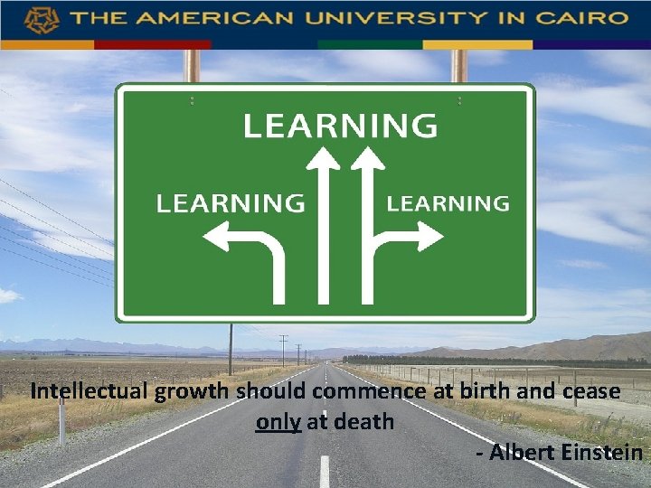 Intellectual growth should commence at birth and cease only at death - Albert Einstein