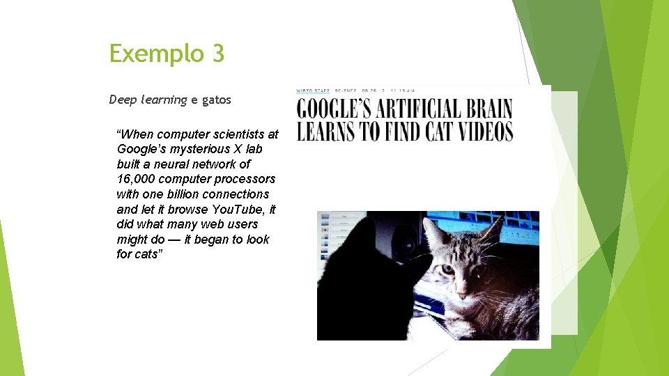 Exemplo 3 Deep learning e gatos “When computer scientists at Google’s mysterious X lab