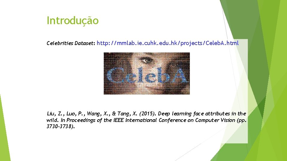 Introdução Celebrities Dataset: http: //mmlab. ie. cuhk. edu. hk/projects/Celeb. A. html Liu, Z. ,