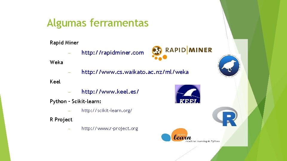 Algumas ferramentas Rapid Miner – http: //rapidminer. com – http: //www. cs. waikato. ac.