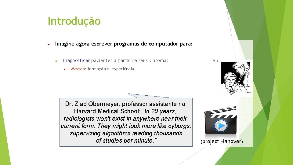 Introdução Imagine agora escrever programas de computador para: Diagnosticar pacientes a partir de seus