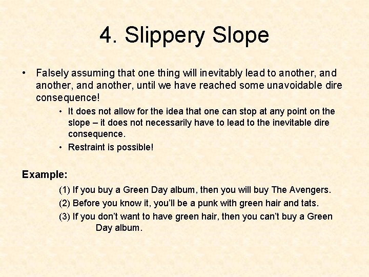 4. Slippery Slope • Falsely assuming that one thing will inevitably lead to another,