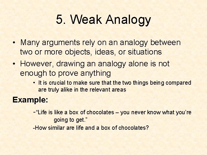 5. Weak Analogy • Many arguments rely on an analogy between two or more