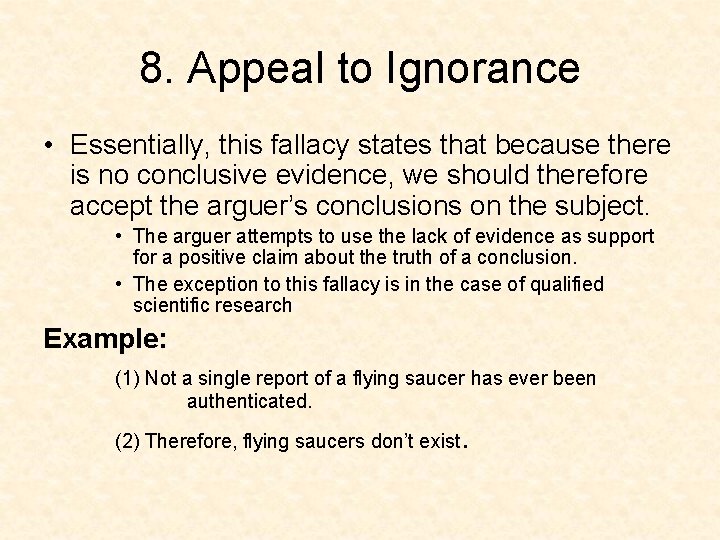 8. Appeal to Ignorance • Essentially, this fallacy states that because there is no