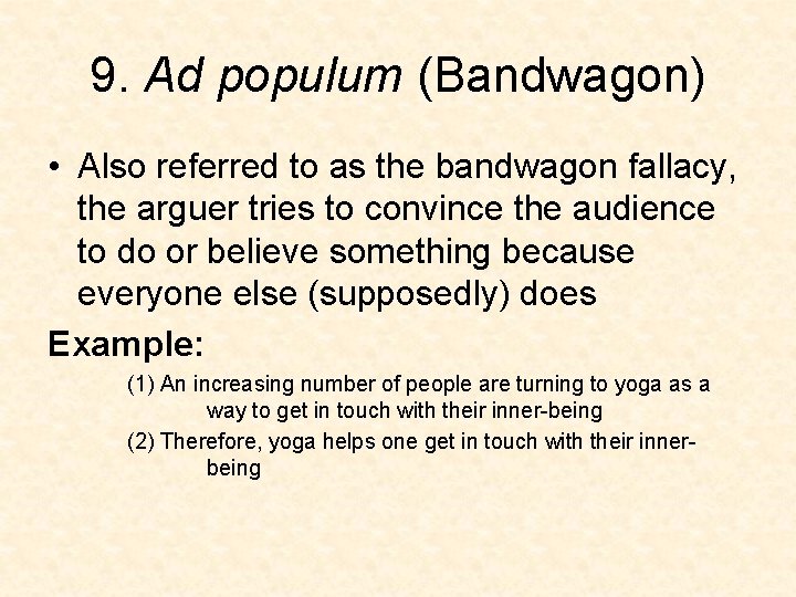 9. Ad populum (Bandwagon) • Also referred to as the bandwagon fallacy, the arguer