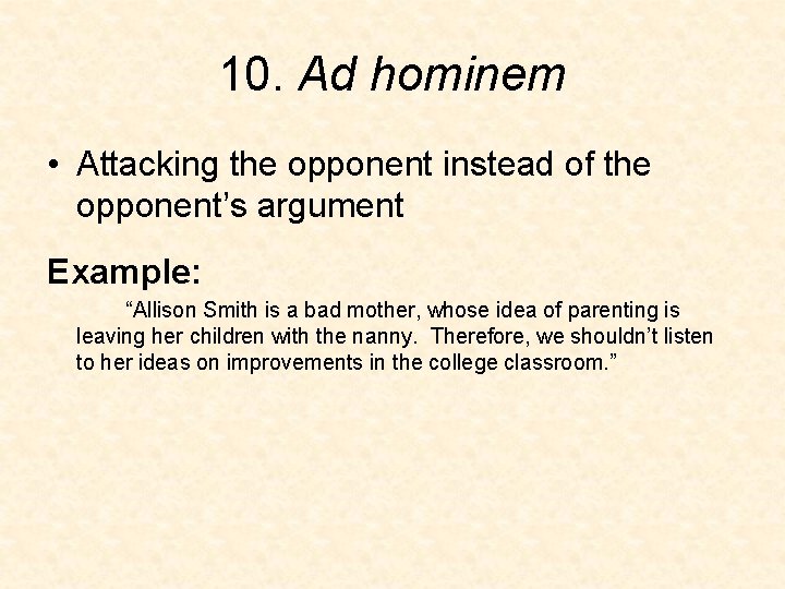 10. Ad hominem • Attacking the opponent instead of the opponent’s argument Example: “Allison