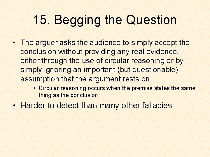 15. Begging the Question • The arguer asks the audience to simply accept the