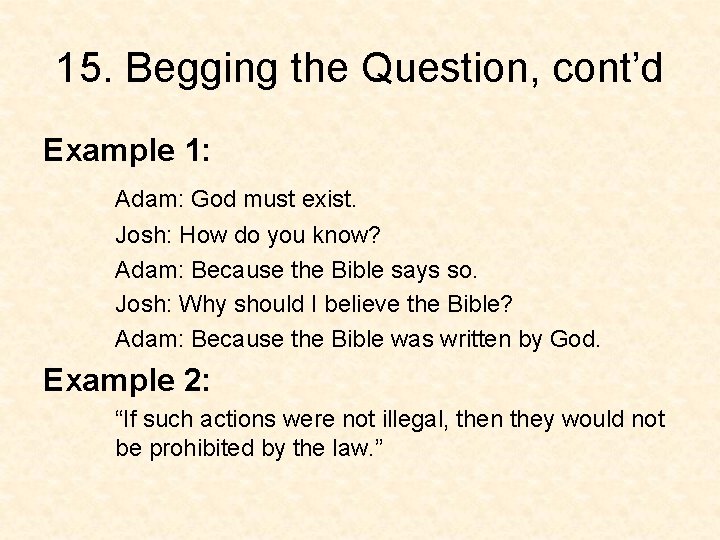 15. Begging the Question, cont’d Example 1: Adam: God must exist. Josh: How do