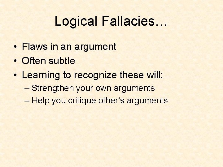 Logical Fallacies… • Flaws in an argument • Often subtle • Learning to recognize