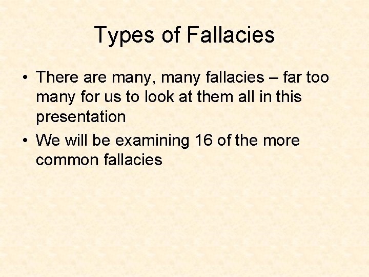 Types of Fallacies • There are many, many fallacies – far too many for