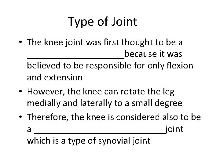 Type of Joint • The knee joint was first thought to be a __________because