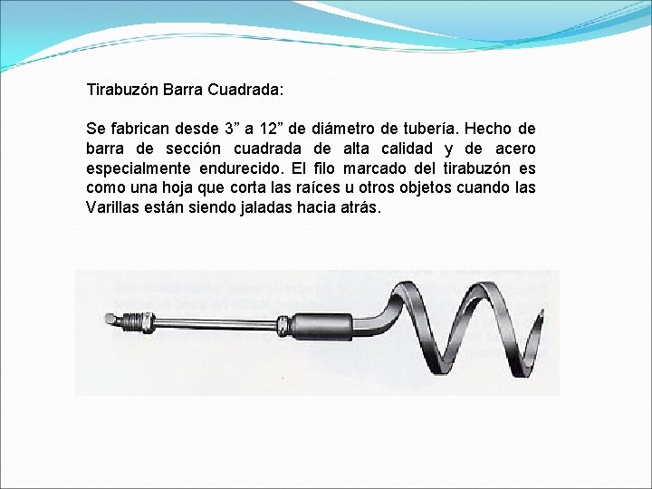 Tirabuzón Barra Cuadrada: Se fabrican desde 3” a 12” de diámetro de tubería. Hecho