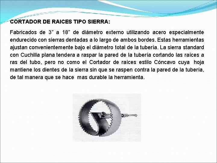 CORTADOR DE RAICES TIPO SIERRA: Fabricados de 3” a 18” de diámetro externo utilizando