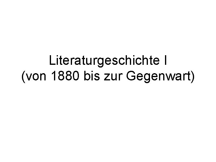 Literaturgeschichte I (von 1880 bis zur Gegenwart) 