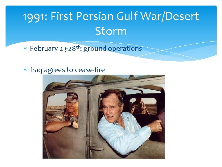 1991: First Persian Gulf War/Desert Storm February 23 -28 th: ground operations Iraq agrees