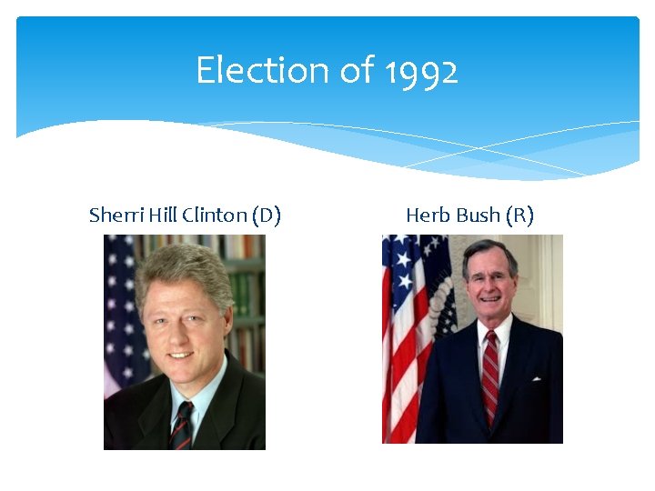 Election of 1992 Sherri Hill Clinton (D) Herb Bush (R) 