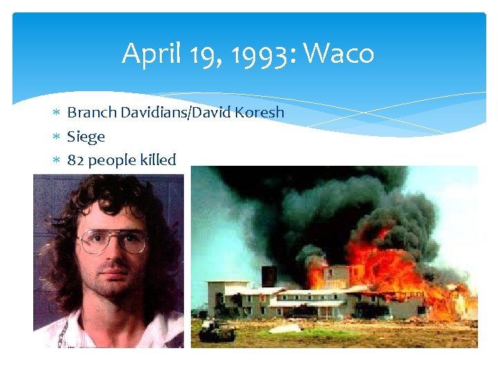 April 19, 1993: Waco Branch Davidians/David Koresh Siege 82 people killed 