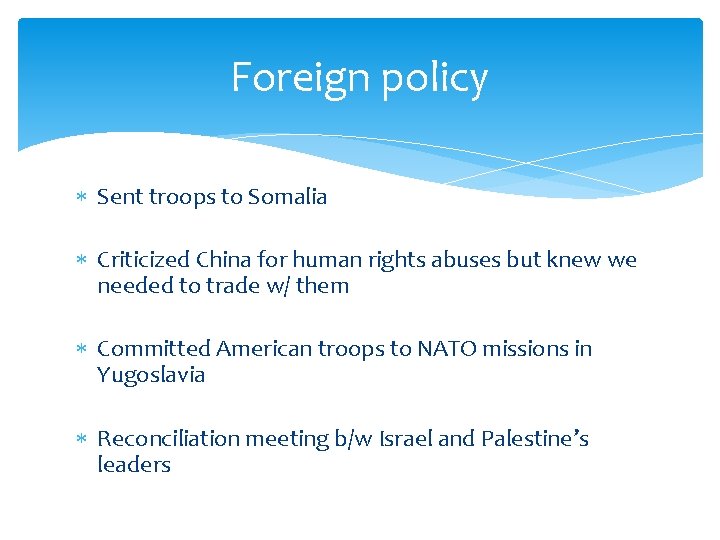 Foreign policy Sent troops to Somalia Criticized China for human rights abuses but knew