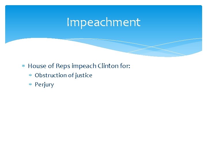 Impeachment House of Reps impeach Clinton for: Obstruction of justice Perjury 