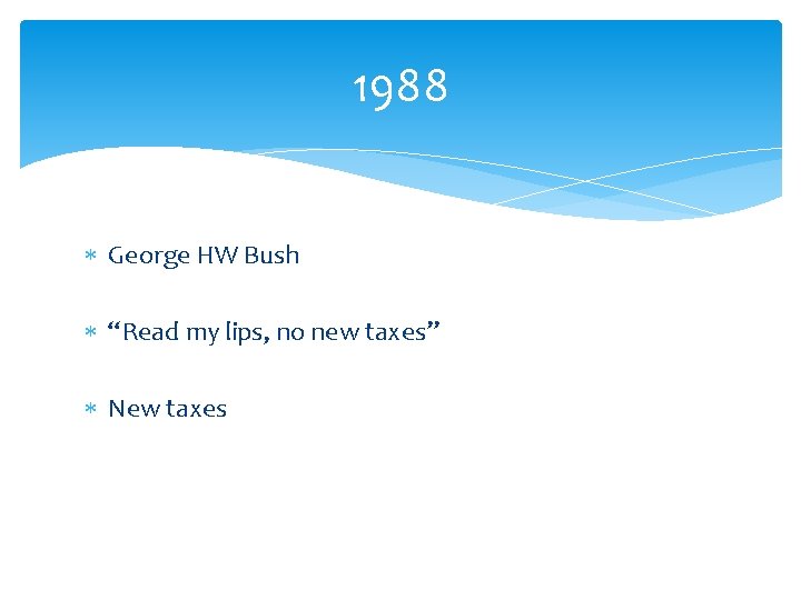 1988 George HW Bush “Read my lips, no new taxes” New taxes 