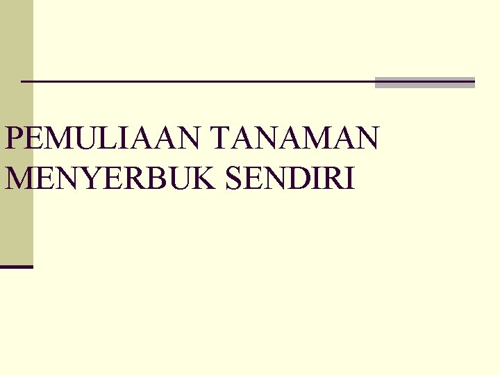 PEMULIAAN TANAMAN MENYERBUK SENDIRI 