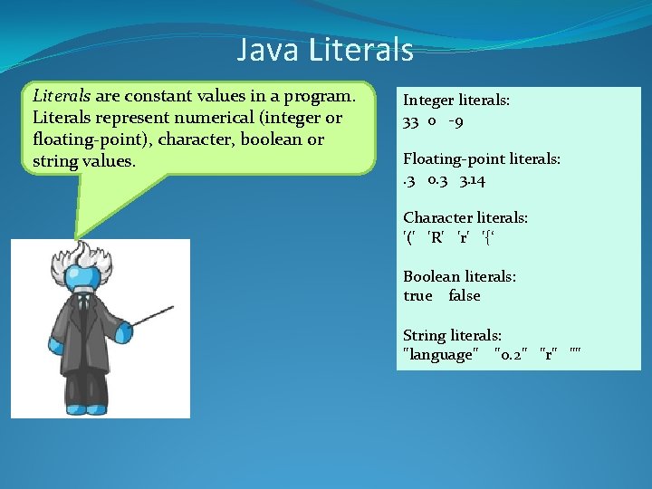 Java Literals are constant values in a program. Literals represent numerical (integer or floating-point),