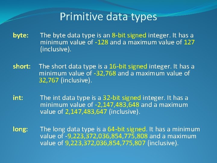 Primitive data types byte: The byte data type is an 8 -bit signed integer.