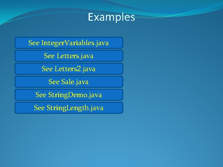 Examples See Integer. Variables. java See Letters 2. java See Sale. java See String.