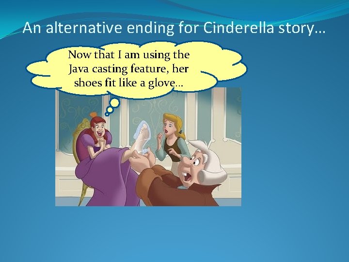 An alternative ending for Cinderella story… Now that I am using the Java casting